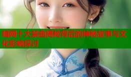 暗网十大禁曲揭秘背后的神秘故事与文化影响探讨