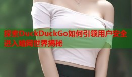 探索DuckDuckGo如何引领用户安全进入暗网世界揭秘