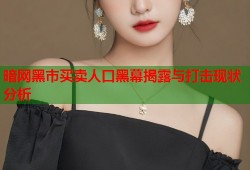 暗网黑市买卖人口黑幕揭露与打击现状分析