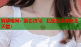 解锁暗网：匿名访问、私密交易的安全天堂？