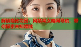 解锁隐秘花园：网禁坳女暗网导航，带你探索未知领域