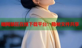 暗网禁区在线下载平台：隐秘文件共享