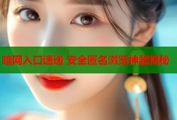 暗网入口速递 安全匿名浏览神器揭秘