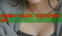 解锁暗网：匿名访问、安全浏览的终极指南