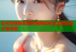 如何彻底卸载暗区禁网软件及清理残留步骤详解