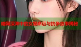 暗网深渊中的女奴命运与抗争故事揭秘