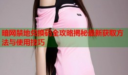 暗网禁地兑换码全攻略揭秘最新获取方法与使用技巧