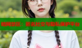 暗网禁区：匿名社交与隐私保护平台