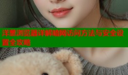 洋葱浏览器详解暗网访问方法与安全设置全攻略