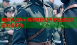 暗网入口Tor揭秘隐秘世界安全匿名浏览必备平台