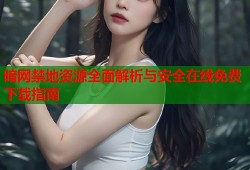 暗网禁地资源全面解析与安全在线免费下载指南