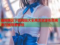 暗网禁区下载网站大全高清资源免费高速在线观看体验