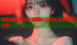 暗区禁网具体位置揭秘及相关注意事项详解