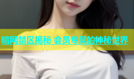暗网禁区揭秘 会员专属的神秘世界