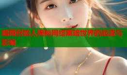 暗网创始人揭秘网络黑暗世界的起源与影响