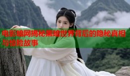 电影暗网揭秘黑暗世界背后的隐秘真相与惊险故事