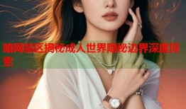 暗网禁区揭秘成人世界隐秘边界深度探索
