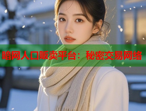 暗网人口贩卖平台：秘密交易网络