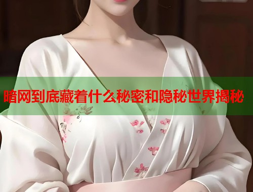 暗网到底藏着什么秘密和隐秘世界揭秘