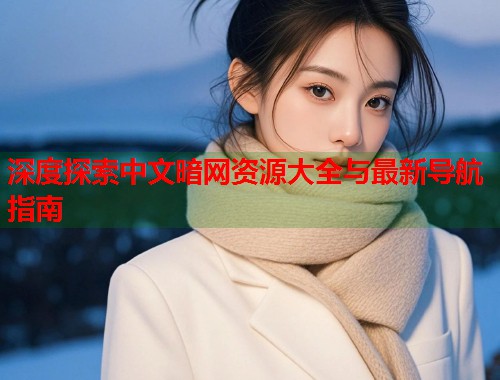 深度探索中文暗网资源大全与最新导航指南
